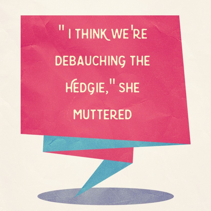 Quote image that says "I think we're debauching the hedgie," she muttered.